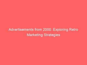 advertisements from 2000 exploring retro marketing strategies 359353 1