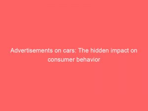 advertisements on cars the hidden impact on consumer behavior 359409 1