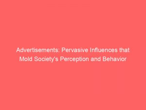 advertisements pervasive influences that mold societys perception and behavior 359547 1