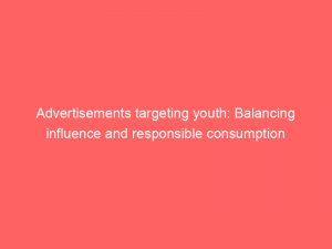 advertisements targeting youth balancing influence and responsible consumption 359491 1