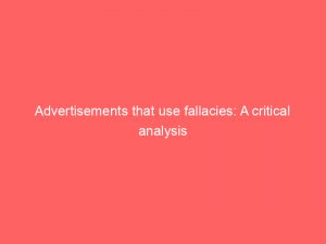 advertisements that use fallacies a critical analysis 359599 1