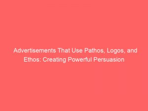 advertisements that use pathos logos and ethos creating powerful persuasion 359507 1