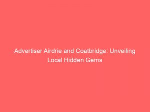 advertiser airdrie and coatbridge unveiling local hidden gems 359591 1