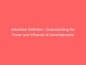 advertiser definition understanding the power and influence of advertisements 359667 1