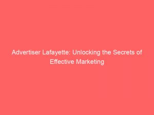 Advertiser Lafayette: Unlocking the Secrets of Effective Marketing 1 advertiser lafayette unlocking the secrets of effective marketing 361948 1