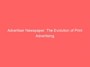 advertiser newspaper the evolution of print advertising 361900 1