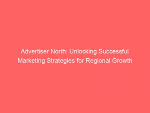 advertiser north unlocking successful marketing strategies for regional growth 361906 1