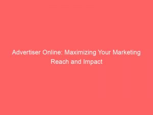 advertiser online maximizing your marketing reach and impact 362312 1