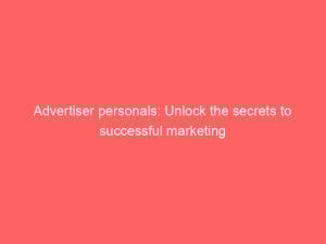 advertiser personals unlock the secrets to successful marketing 362024 1