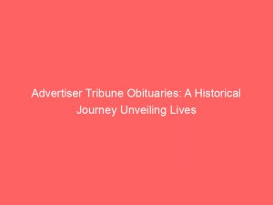 advertiser tribune obituaries a historical journey unveiling lives 362016 1