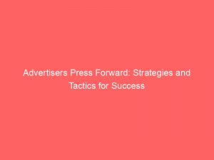 advertisers press forward strategies and tactics for success 362372 1