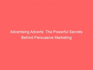 advertising adverts the powerful secrets behind persuasive marketing 362272 1