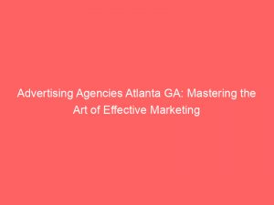 advertising agencies atlanta ga mastering the art of effective marketing 362894 1