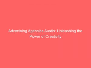 advertising agencies austin unleashing the power of creativity 362332 1