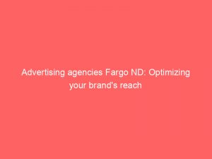 advertising agencies fargo nd optimizing your brands reach 362486 1