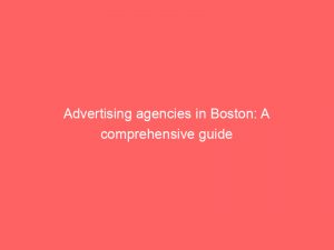 advertising agencies in boston a comprehensive guide 362856 1