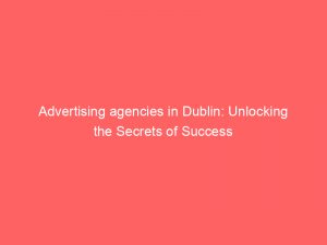 advertising agencies in dublin unlocking the secrets of success 362862 1