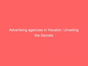 advertising agencies in houston unveiling the secrets 362670 1