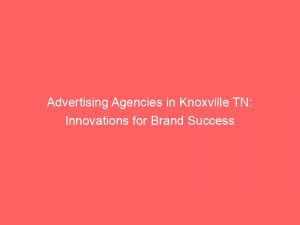 advertising agencies in knoxville tn innovations for brand success 362732 1