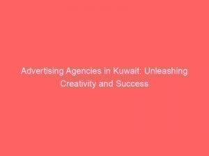 advertising agencies in kuwait unleashing creativity and success 362692 1