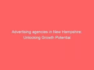 advertising agencies in new hampshire unlocking growth potential 362798 1