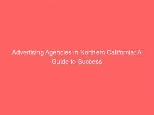 Advertising Agencies in Northern California: A Guide to Success 1 advertising agencies in northern california a guide to success 362828 1