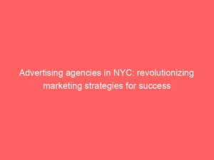 advertising agencies in nyc revolutionizing marketing strategies for success 362818 1