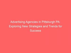 advertising agencies in pittsburgh pa exploring new strategies and trends for success 373406 1