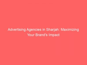 Advertising Agencies In Sharjah Maximizing Your Brands Impact 373420 1