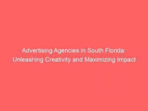 advertising agencies in south florida unleashing creativity and maximizing impact 373398 1