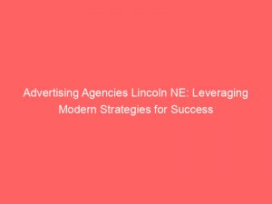 Advertising Agencies Lincoln NE: Leveraging Modern Strategies for Success 1 advertising agencies lincoln ne leveraging modern strategies for success 373454 1