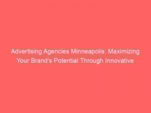 Advertising Agencies Minneapolis: Maximizing Your Brand's Potential Through Innovative Strategies 1 advertising agencies minneapolis maximizing your brands potential through innovative strategies 373448 1
