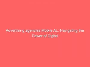 advertising agencies mobile al navigating the power of digital 373486 1