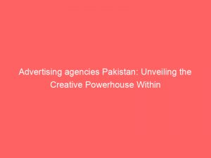 advertising agencies pakistan unveiling the creative powerhouse within 373510 1