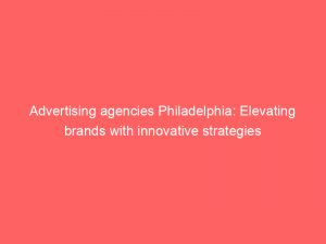 advertising agencies philadelphia elevating brands with innovative strategies 373514 1