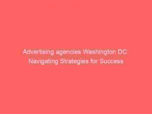 advertising agencies washington dc navigating strategies for success 373600 1