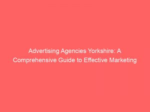 advertising agencies yorkshire a comprehensive guide to effective marketing 373616 1