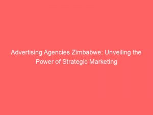advertising agencies zimbabwe unveiling the power of strategic marketing 373622 1