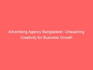 advertising agency bangladesh unleashing creativity for business growth 373630 1