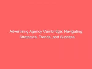 advertising agency cambridge navigating strategies trends and success 373654 1