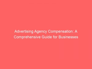 advertising agency compensation a comprehensive guide for businesses 373648 1