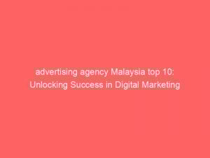 advertising agency malaysia top 10 unlocking success in digital marketing 373778 1