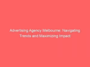 advertising agency melbourne navigating trends and maximizing impact 373796 1