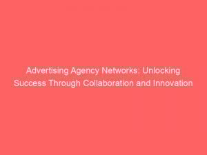 advertising agency networks unlocking success through collaboration and innovation 373852 1