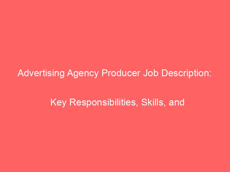 Advertising Agency Producer Job Description Key Responsibilities