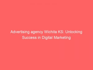 Advertising agency Wichita KS: Unlocking Success in Digital Marketing 1 advertising agency wichita ks unlocking success in digital marketing 373916 1