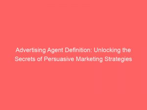 advertising agent definition unlocking the secrets of persuasive marketing strategies 373922 1