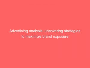 advertising analysis uncovering strategies to maximize brand exposure 373958 1