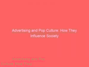 advertising and pop culture how they influence society 374040 1