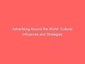 advertising around the world cultural influences and strategies 374194 1